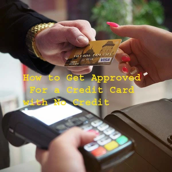 8 Easy Ways on How to Get Approved For a Credit Card with No Credit